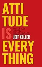 Attitude Is Everything: Change Your Attitude ... Change Your Life!